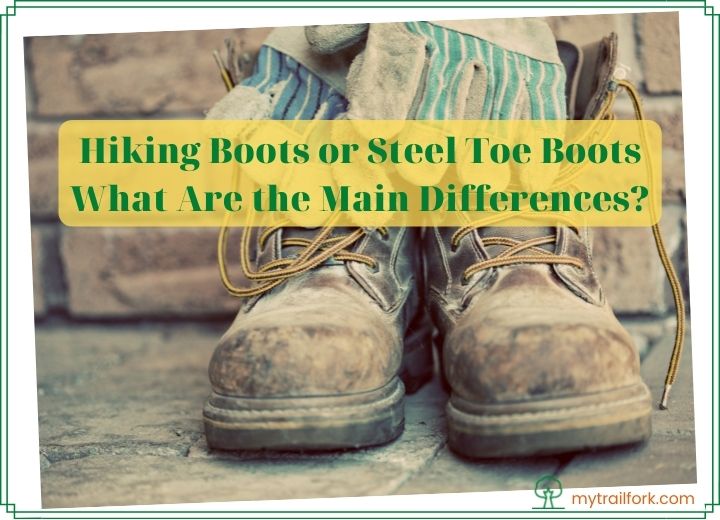 Hiking Boots or Steel Toe Boots - What Are the Main Differences