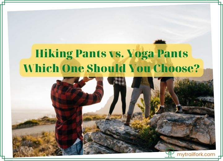 Hiking Pants vs. Yoga Pants - Which One Should You Choose