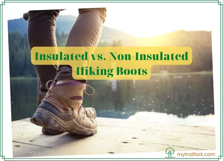 Insulated vs. Non-Insulated Hiking Boots: Can You Name These Differences?