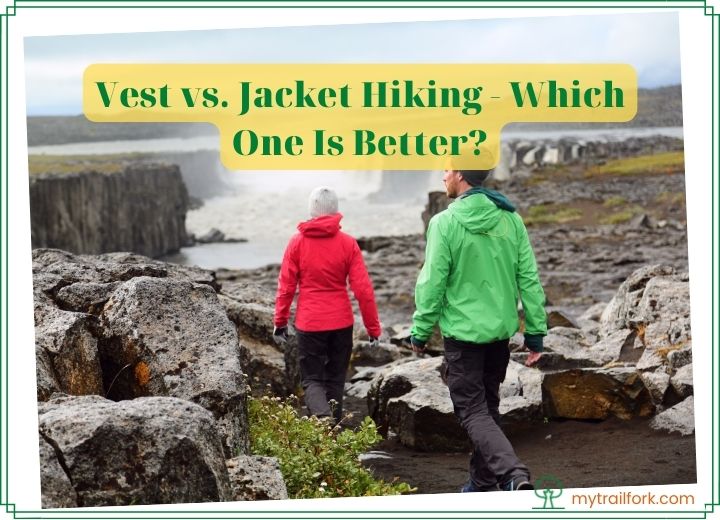 Vest vs. Jacket Hiking: Which One Is Better?