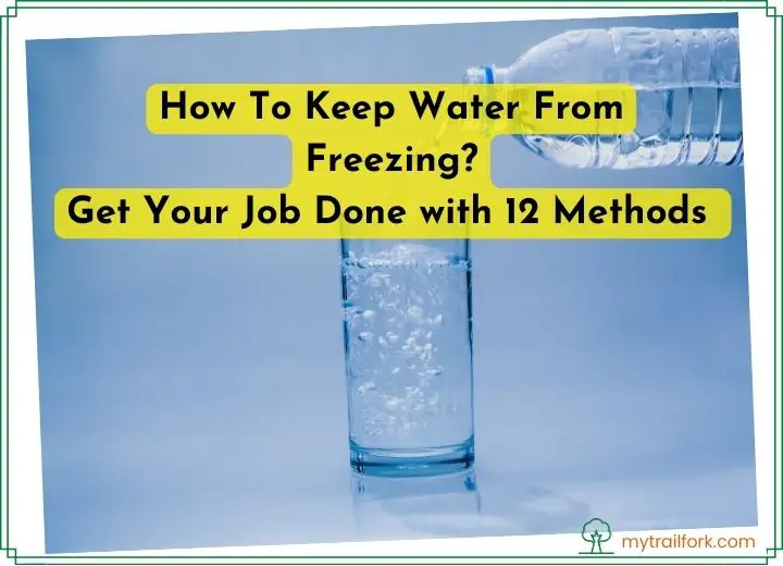 How To Keep Water From Freezing? Get Your Job Done with 12 Methods 